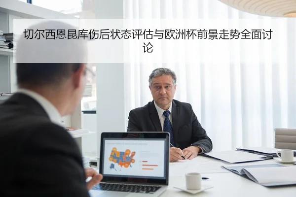 切尔西恩昆库伤后状态评估与欧洲杯前景走势全面讨论