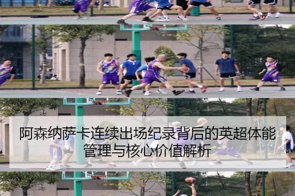 阿森纳萨卡连续出场纪录背后的英超体能管理与核心价值解析