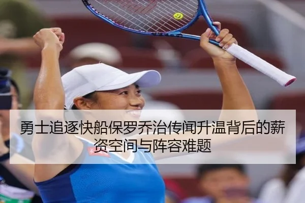 勇士追逐快船保罗乔治传闻升温背后的薪资空间与阵容难题