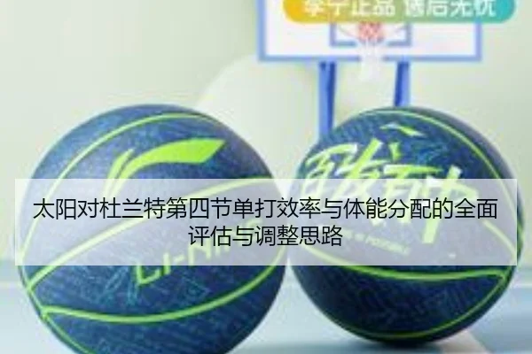 太阳对杜兰特第四节单打效率与体能分配的全面评估与调整思路