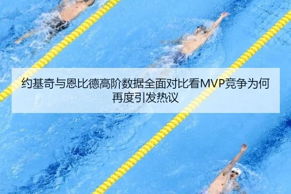 约基奇与恩比德高阶数据全面对比看MVP竞争为何再度引发热议
