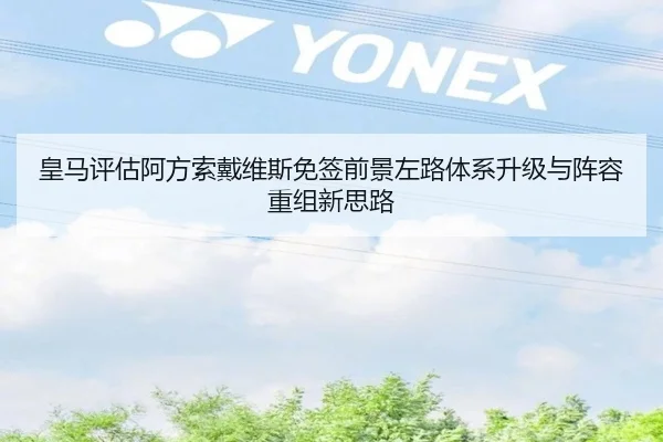 皇马评估阿方索戴维斯免签前景左路体系升级与阵容重组新思路